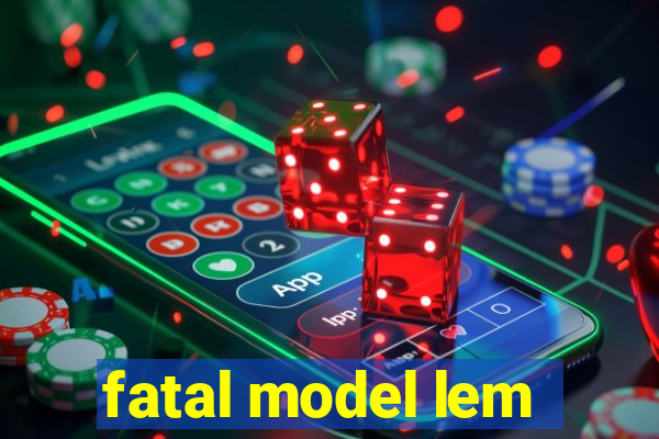 fatal model lem